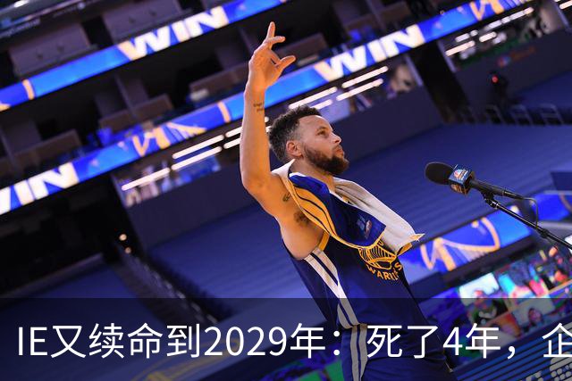 IE又续命到2029年：死了4年，企业还得靠它开老网站